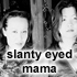 Slanty Eyed Mama